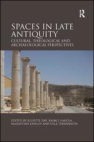 Spaces in Late Antiquity: Cultural, Theological and Archaeological Perspectives