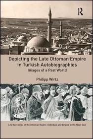Depicting the Late Ottoman Empire in Turkish Autobiographies: Images of a Past World