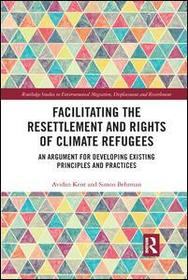 Facilitating the Resettlement and Rights of Climate Refugees: An Argument for Developing Existing Principles and Practices Facilitating the Resettlement and Rights of Climate Refugees: An Argument for Developing Existing Principles and Practices