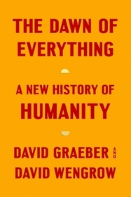 The Dawn of Everything: A New History of Humanity The Dawn of Everything: A New History of Humanity