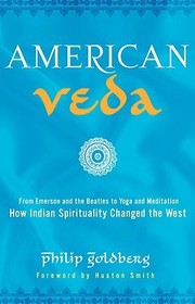 American Veda: From Emerson and the Beatles to Yoga and Meditation: How Indian Spirituality Changed the West