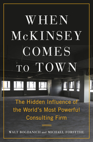 When McKinsey Comes to Town: The Hidden Influence of the World's Most Powerful Consulting Firm When McKinsey Comes to Town: The Hidden Influence of the World's Most Powerful Consulting Firm