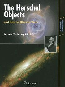 The Herschel Objects and How to Observe Them: Exploring Sir William Herschel's Star Clusters, Nebulae, and Galaxies
