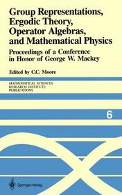 Group Representations, Ergodic Theory, Operator Algebras, and Mathematical Physics: Proceedings of a Conference in Honor of George W. Mackey