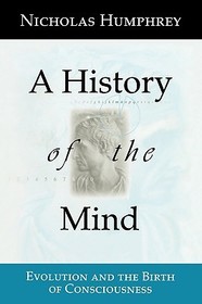 A History of the Mind: Evolution and the Birth of Consciousness
