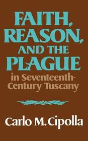 Faith, Reason, and the Plague in Seventeenth Century Tuscany Faith, Reason, and the Plague in Seventeenth Century Tuscany