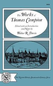 The Works of Thomas Campion: Complete Songs, Masques, and Treatises, with a Selection of the Latin Verse The Works of Thomas Campion: Complete Songs, Masques, and Treatises, with a Selection of the Latin Verse
