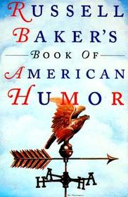 Russell Baker`s Book of American Humor Russell Baker`s Book of American Humor