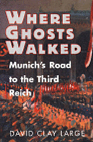 Where Ghosts Walked – Munich`s Road to the Third Reich: Munich's Road to the Third Reich