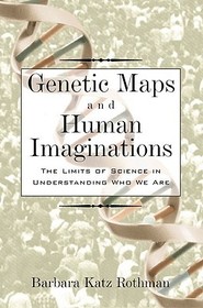 Genetic Maps & Human Imaginations - The Limits of Science in Understanding Who We Are: The Limits of Science in Understanding Who We Are