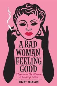 A Bad Woman Feeling Good – Blues and the Women Who Sang Them: Blues and the Women Who Sang Them