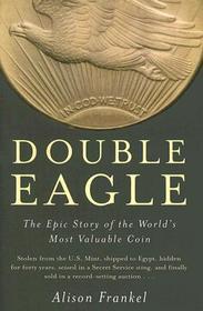 Double Eagle – The Epic Story of the World′s Valuable Coin: The Epic Story of the World's Most Valuable Coin