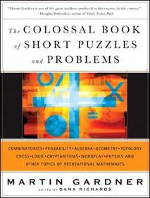 The Colossal Book of Short Puzzles and Problems: Combinatorics, Probability, Algebra, Geometry, Topology, Chess, Logic, Cryptarithms, Wordplay, Physics and Other Topics of Recreational Mathematics