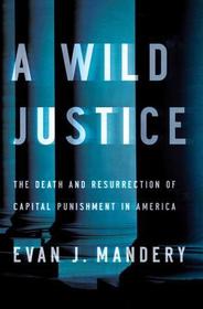 A Wild Justice ? The Death and Resurrection of Capital Punishment in America A Wild Justice ? The Death and Resurrection of Capital Punishment in America
