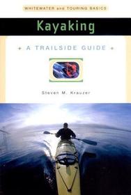 Kayaking ? Whitewater & Touring Basics ? A Trailside Guide: Whitewater and Touring Basics