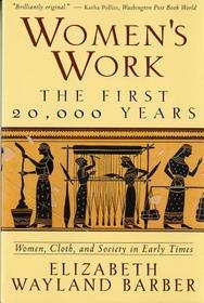 Women?s Work ? the First 20,000 Years ? Women, Cloth, & Society in Early Times (Paper): The First 20, 000 Years - Women, Cloth and Society in Early Times