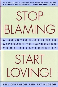 Stop Blaming, Start Loving! ? A Solution?Oriented Approach to Improving Your Relationship Stop Blaming, Start Loving! ? A Solution?Oriented Approach to Improving Your Relationship