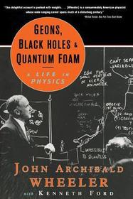 Geons Black Holes & Quantum Foam – A Life in Physics: A Life in Physics