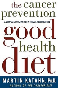 The Cancer Prevention Good Health Diet: A Complete Program for a Longer, Healthier Life