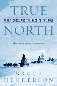True North – Peary, Cook and the Race to the Pole: Peary, Cook, and the Race to the Pole