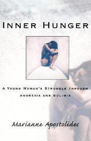 Inner Hunger – A Young Woman`s Struggle through Anorexia and Bulimia: A Young Woman's Struggle Through Anorexia and Bulimia Inner Hunger – A Young Woman`s Struggle through Anorexia and Bulimia: A Young Woman's Struggle Through Anorexia and Bulimia