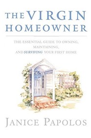 The Virgin Homeowner ? The Essential Guide to Owning, Maintaining, and Surviving Your First Home: The Essential Guide to Owning, Maintaining, and Surviving Your First Home
