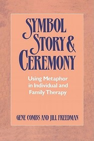 Symbol Story & Ceremony – Using Metaphor in Individual and Family Therapy: Using Metaphor in Individual and Family Therapy Symbol Story & Ceremony – Using Metaphor in Individual and Family Therapy: Using Metaphor in Individual and Family Therapy