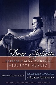 Dear Juliette ? Letters of May Sarton to Juliette Huxley: Letters of May Sarton to Juliette Huxley
