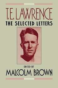 T.E. Lawrence ? The Selected Letters: The Selected Letters T.E. Lawrence ? The Selected Letters: The Selected Letters