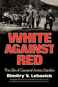 White Against Red ? The Life of General Anton Denikin: The Life of General Anton Denikin White Against Red ? The Life of General Anton Denikin: The Life of General Anton Denikin