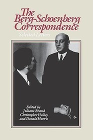 The Berg–Schoenberg Correspondence – Selected Letters: Selected Letters The Berg–Schoenberg Correspondence – Selected Letters: Selected Letters