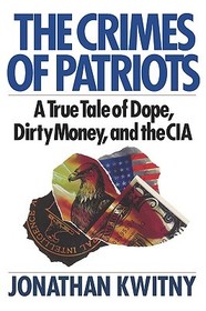 The Crimes of Patriots ? A True Tale of Dope, Dirty Money, and the CIA: A True Tale of Dope, Dirty Money, and the CIA The Crimes of Patriots ? A True Tale of Dope, Dirty Money, and the CIA: A True Tale of Dope, Dirty Money, and the CIA