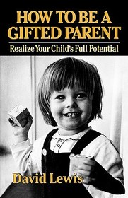 How to Be a Gifted Parent – Realize Your Child`s Full Potential: Realize Your Child's Full Potential How to Be a Gifted Parent – Realize Your Child`s Full Potential: Realize Your Child's Full Potential