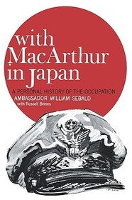 With MacArthur in Japan ? A Personal History of the Occupation: A Personal History of the Occupation With MacArthur in Japan ? A Personal History of the Occupation: A Personal History of the Occupation