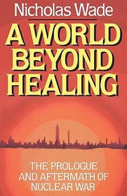 A World Beyond Healing ? The Prologue and Aftermath of Nuclear War: The Prologue and Aftermath of Nuclear War A World Beyond Healing ? The Prologue and Aftermath of Nuclear War: The Prologue and Aftermath of Nuclear War