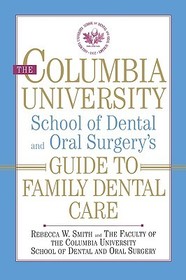 The Columbia University School of Dental and Oral Surgery`s Guide to Family Dental Care The Columbia University School of Dental and Oral Surgery`s Guide to Family Dental Care