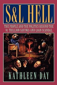 S & L Hell ? The People and the Politics Behind the $1 Trillion Savings and Loan Scandal: The People and the Politics Behind the $1 Trillion Savings and Loan Scandal S & L Hell ? The People and the Politics Behind the $1 Trillion Savings and Loan Scandal: The People and the Politics Behind the $1 Trillion Savings and Loan Scandal