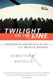 Twilight on the Line ? Underworlds and Politics at the Mexican Border: Underworlds and Politics at the Mexican Border Twilight on the Line ? Underworlds and Politics at the Mexican Border: Underworlds and Politics at the Mexican Border
