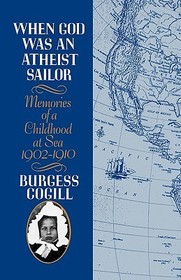 When God was an Atheist Sailor ? Memories of a Childhood at Sea, 1902?1910: Memories of a Childhood at Sea, 1902-1910