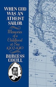 When God was an Atheist Sailor – Memories of a Childhood at Sea, 1902–1910: Memories of a Childhood at Sea, 1902-1910 When God was an Atheist Sailor – Memories of a Childhood at Sea, 1902–1910: Memories of a Childhood at Sea, 1902-1910