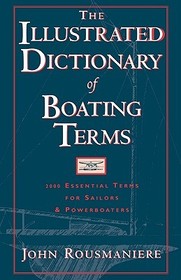 The Illustrated Dictionary of Boating Terms – 2000 Essential Terms for Sailors and Powerboaters: 2000 Essential Terms for Sailors and Powerboaters The Illustrated Dictionary of Boating Terms – 2000 Essential Terms for Sailors and Powerboaters: 2000 Essential Terms for Sailors and Powerboaters