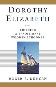 Dorothy Elizabeth ? Building a Traditional Wooden Schooner: Building a Traditional Wooden Schooner