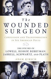 The Wounded Surgeon – Confessions and Transformations in Six American Poets: Confessions and Transformations in Six American Poets The Wounded Surgeon – Confessions and Transformations in Six American Poets: Confessions and Transformations in Six American Poets