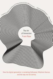 The Art of Immersion – How the Digital Generation Is Remaking Hollywood, Madison Avenue, and the Way We Tell Stories