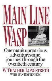 Main Line Wasp ? One Man`s Uproarious, Adventuresome Journey Through the Twentieth Century: One Man's Uproarious, Adventuresome Journey Through the Twentieth Century