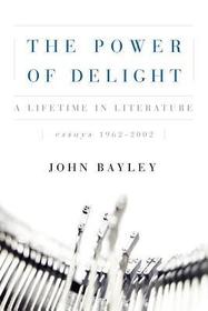 The Power of Delight ? A Lifetine in Literature, Essays 1962?2002: A Lifetine in Literature, Essays 1962-2002