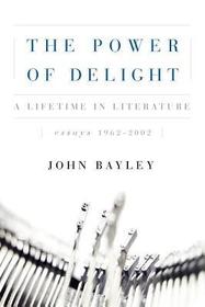 The Power of Delight ? A Lifetine in Literature, Essays 1962?2002: A Lifetine in Literature, Essays 1962-2002 The Power of Delight ? A Lifetine in Literature, Essays 1962?2002: A Lifetine in Literature, Essays 1962-2002
