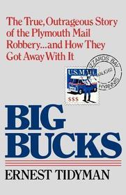 Big Bucks: The True, Outrageous Story of the Plymouth Mail Robbery . . . and How They Got Away With It Big Bucks: The True, Outrageous Story of the Plymouth Mail Robbery . . . and How They Got Away With It