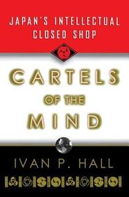 Cartels of the Mind ? Japan`s Intellectual Closed Shop: Japan's Intellectual Closed Shop Cartels of the Mind ? Japan`s Intellectual Closed Shop: Japan's Intellectual Closed Shop