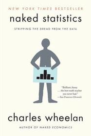 Naked Statistics ? Stripping the Dread from the Data: Stripping the Dread from the Data Naked Statistics ? Stripping the Dread from the Data: Stripping the Dread from the Data